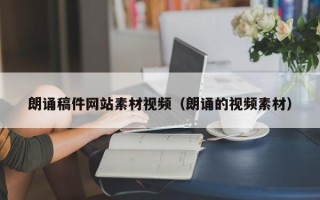 漯河朗诵稿件网站素材视频（朗诵的视频素材）
