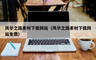 漯河风华之路素材下载网站（风华之路素材下载网站免费）